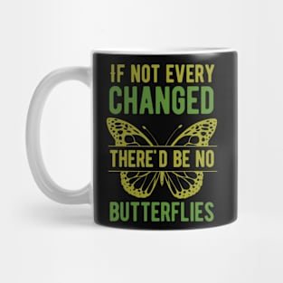 If Nothing Ever Changed, There'd Be No Butterflies Mug